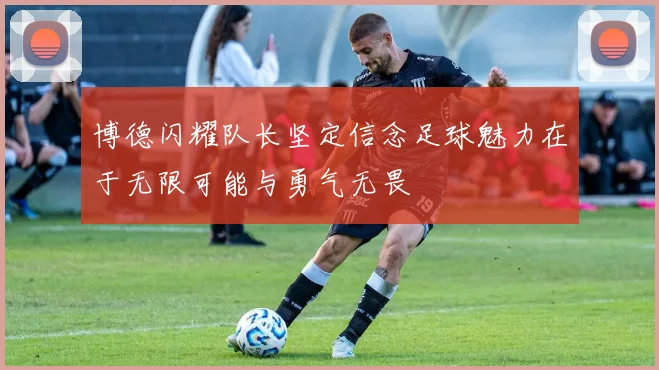 博德闪耀队长坚定信念足球魅力在于无限可能与勇气无畏